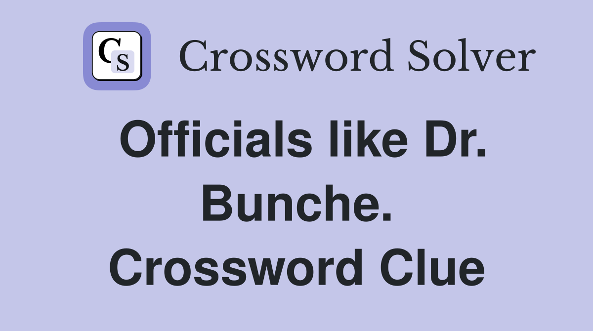 Officials like Dr. Bunche. Crossword Clue