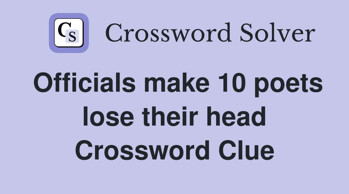 Officials make 10 poets lose their head Crossword Clue
