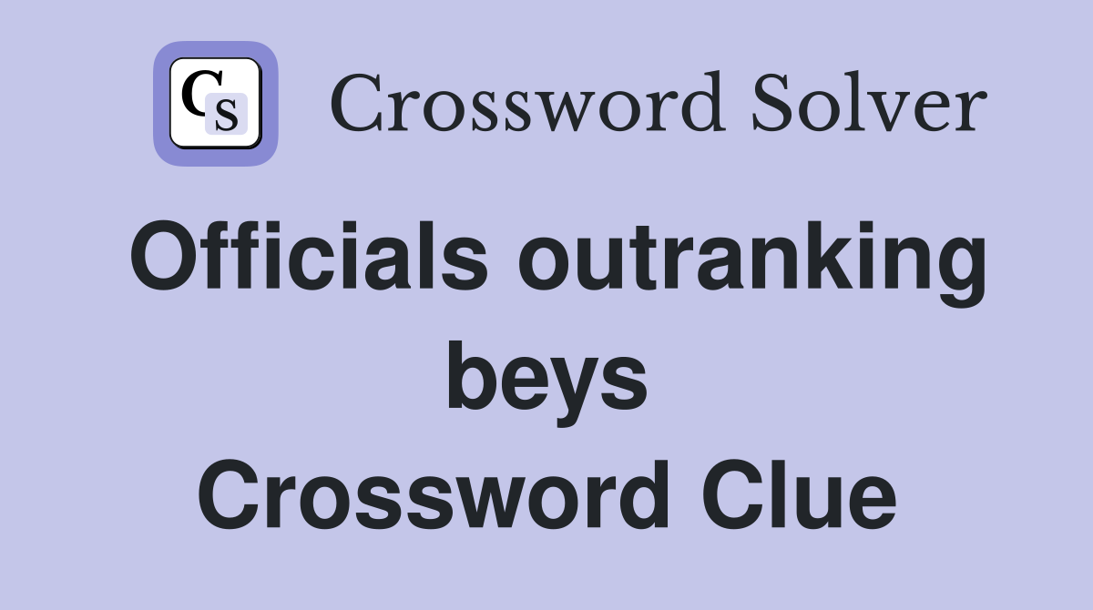 Officials outranking beys Crossword Clue