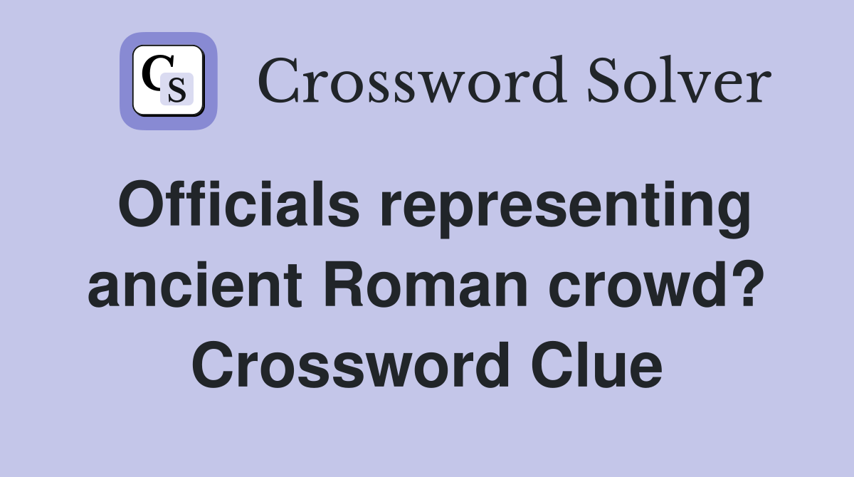 Officials representing ancient Roman crowd? Crossword Clue