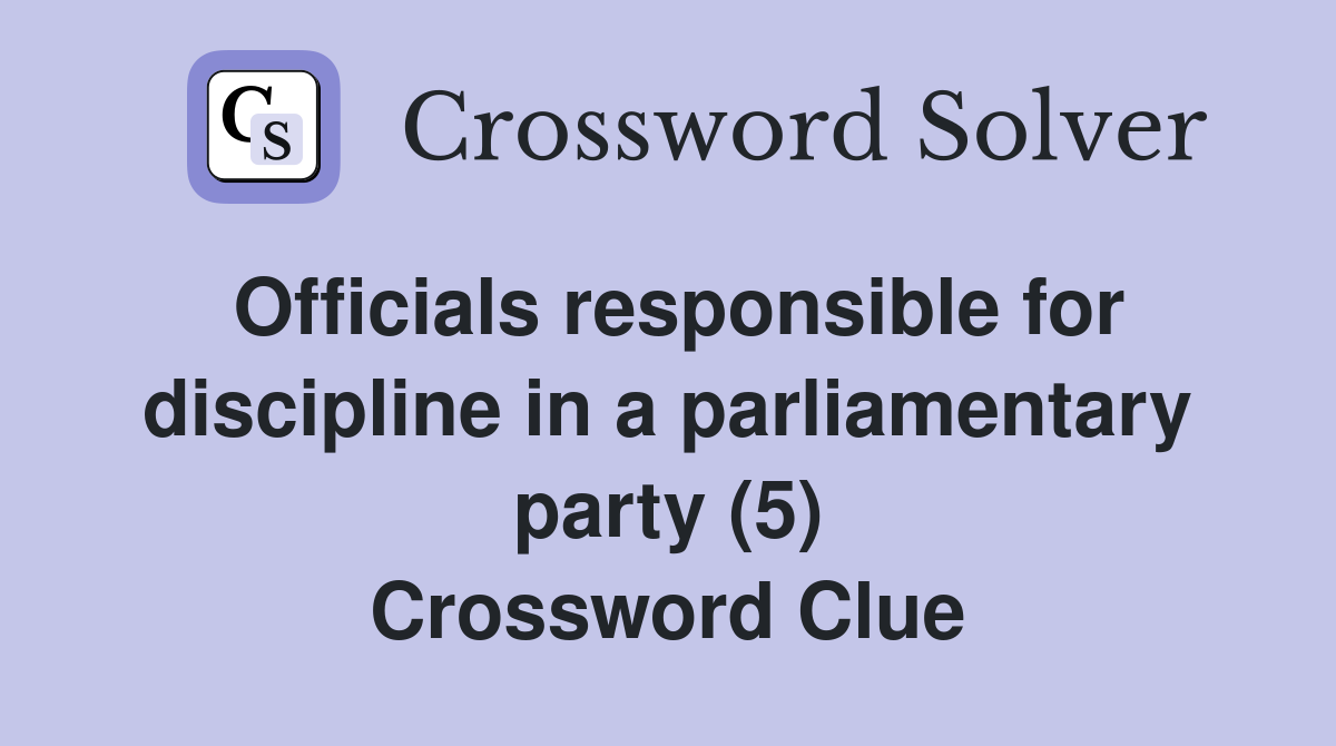 Officials responsible for discipline in a parliamentary party (5) Crossword Clue