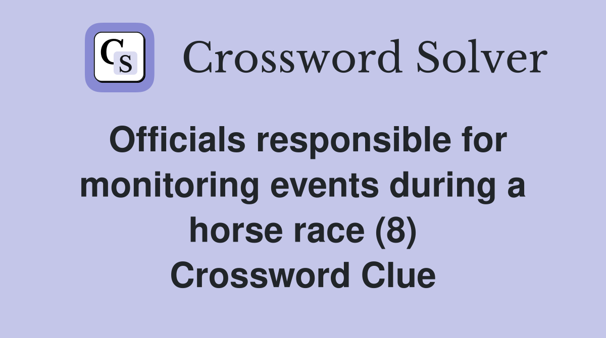 Officials responsible for monitoring events during a horse race (8) Crossword Clue