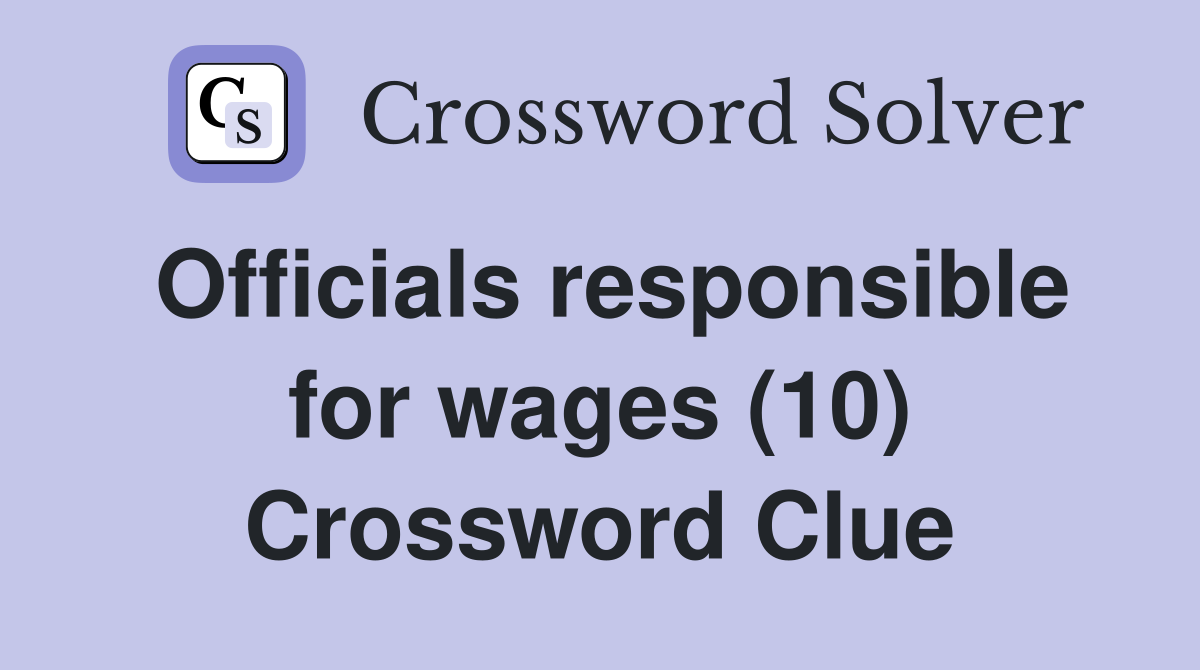 Officials responsible for wages (10) Crossword Clue