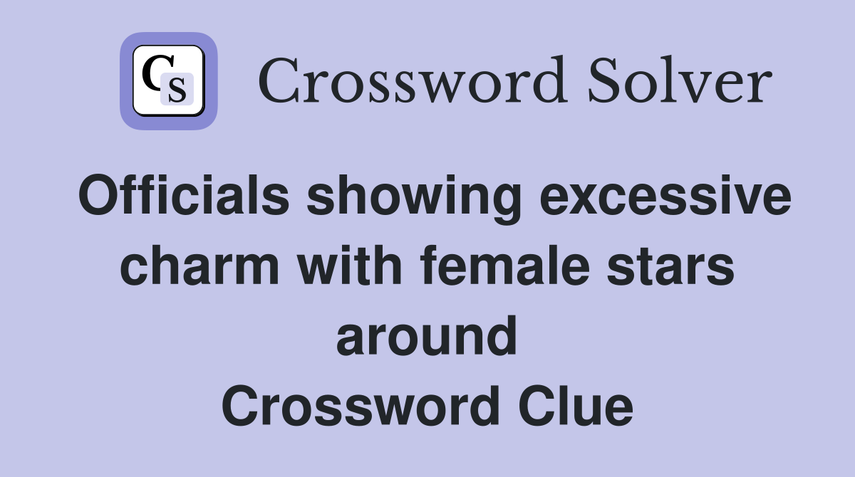 Officials showing excessive charm with female stars around Crossword Clue
