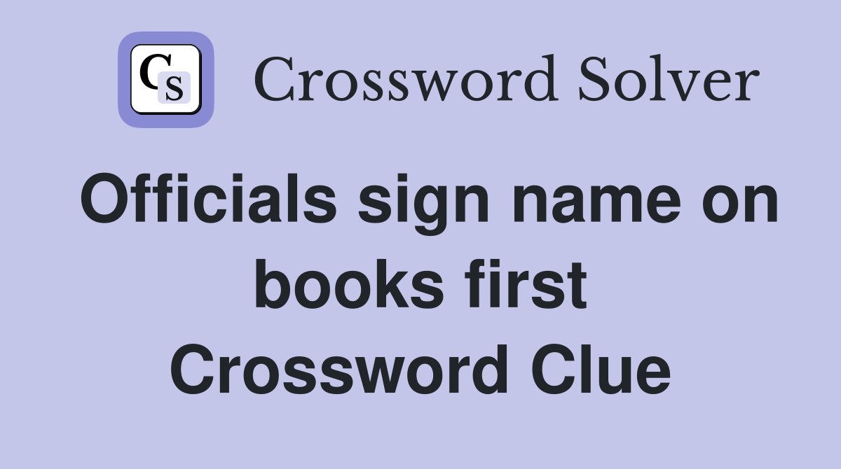 Officials sign name on books first Crossword Clue