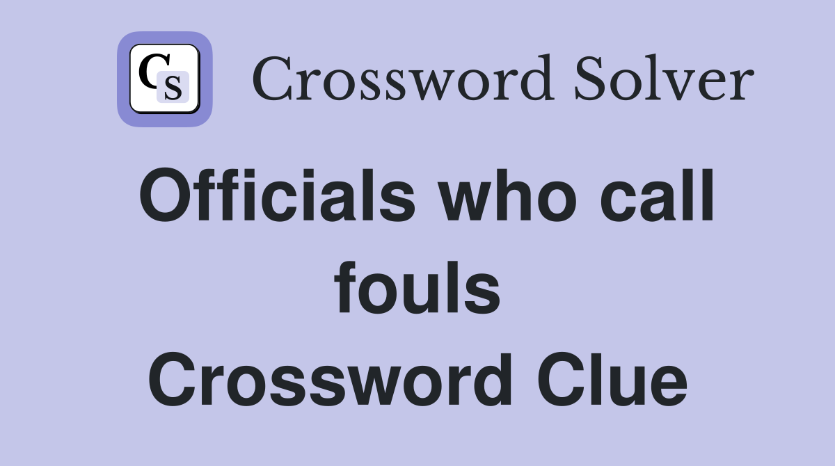 Officials who call fouls Crossword Clue