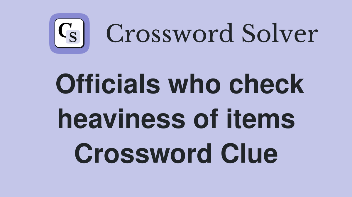 Officials who check heaviness of items Crossword Clue