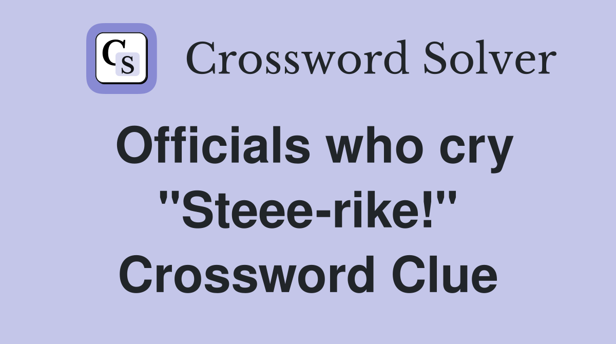 Officials who cry "Steee-rike!" Crossword Clue