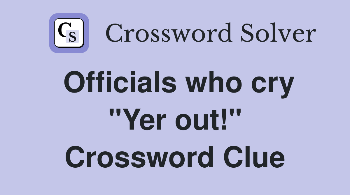Officials who cry "Yer out!" Crossword Clue