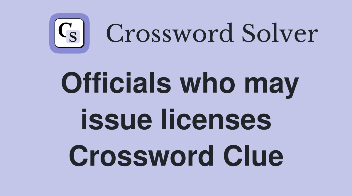 Officials who may issue licenses Crossword Clue