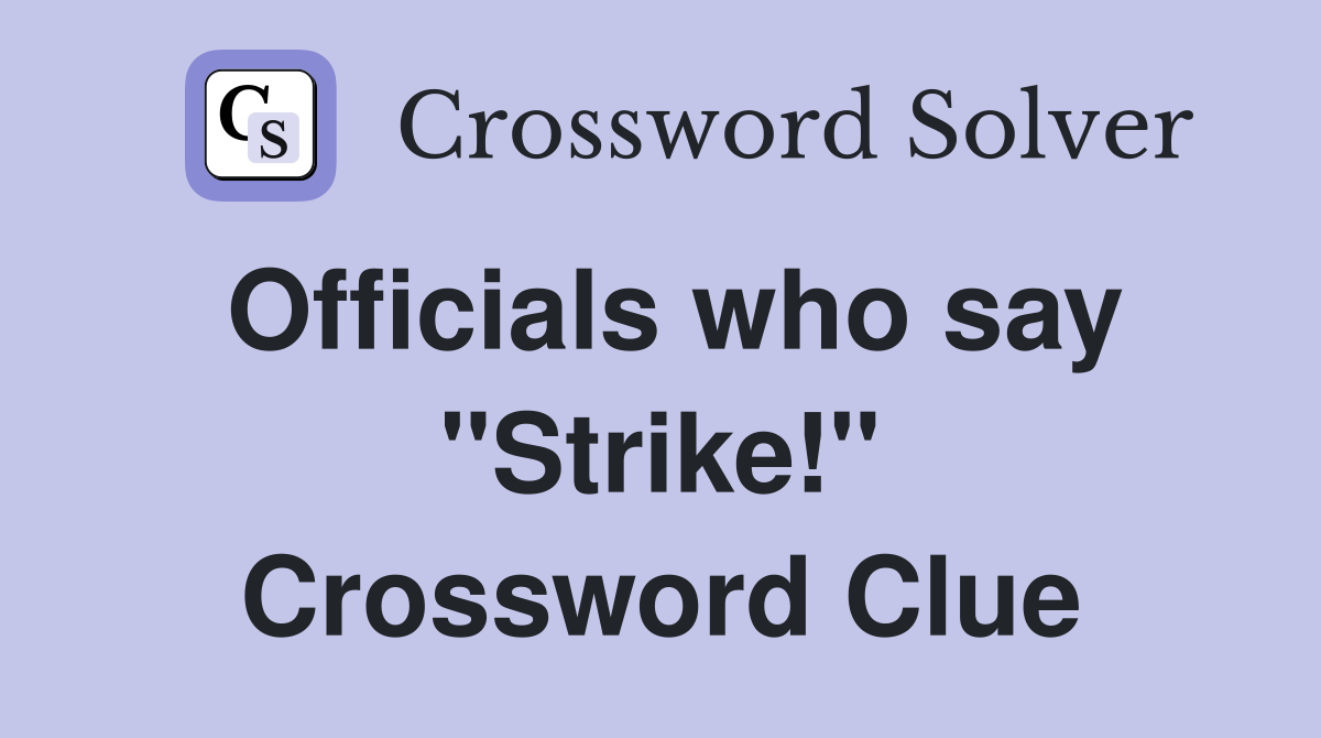 Officials who say "Strike!" Crossword Clue