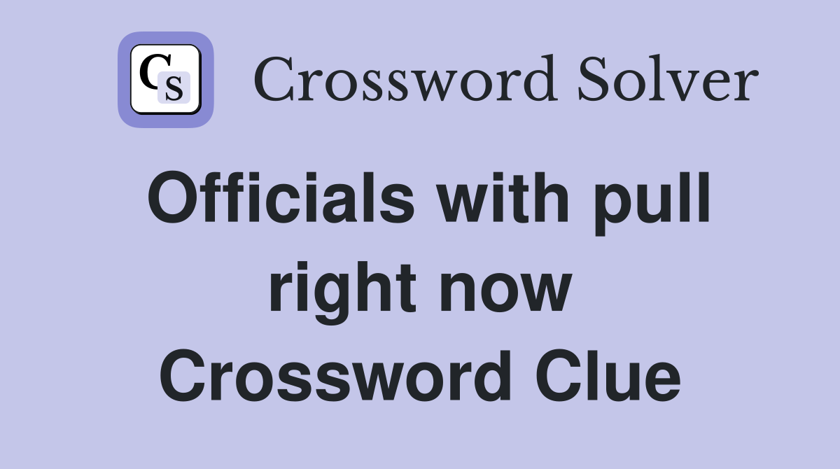 Officials with pull right now Crossword Clue