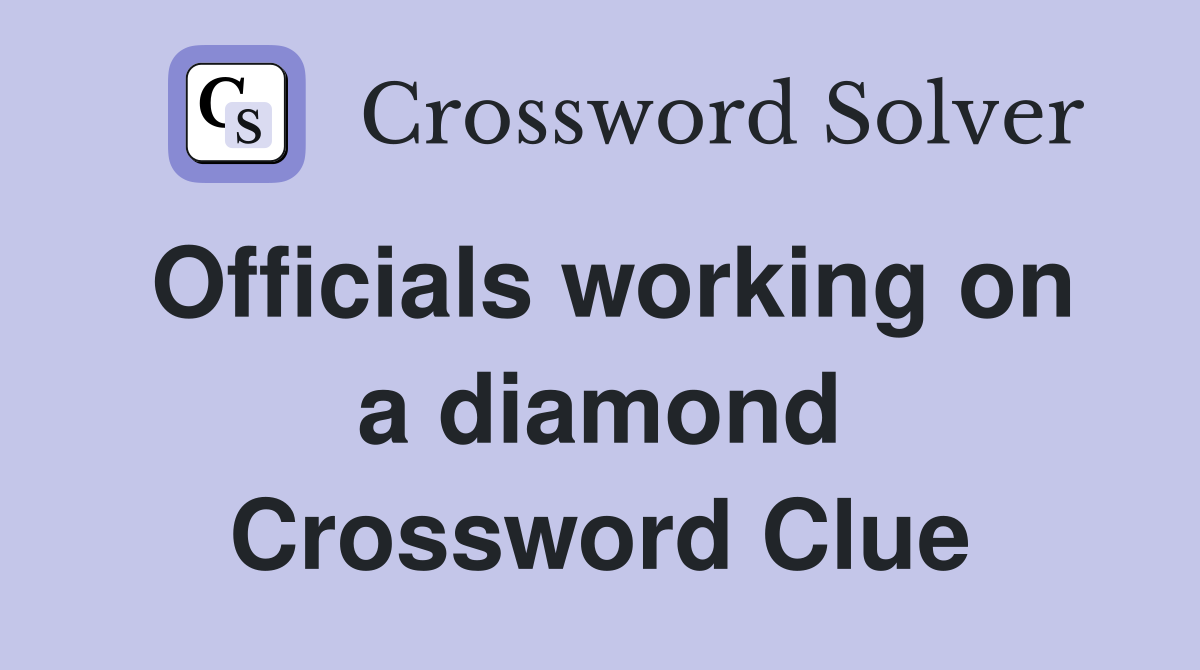 Officials working on a diamond Crossword Clue