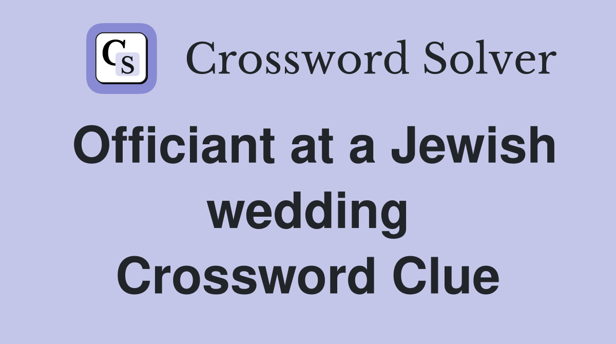 Officiant at a Jewish wedding Crossword Clue