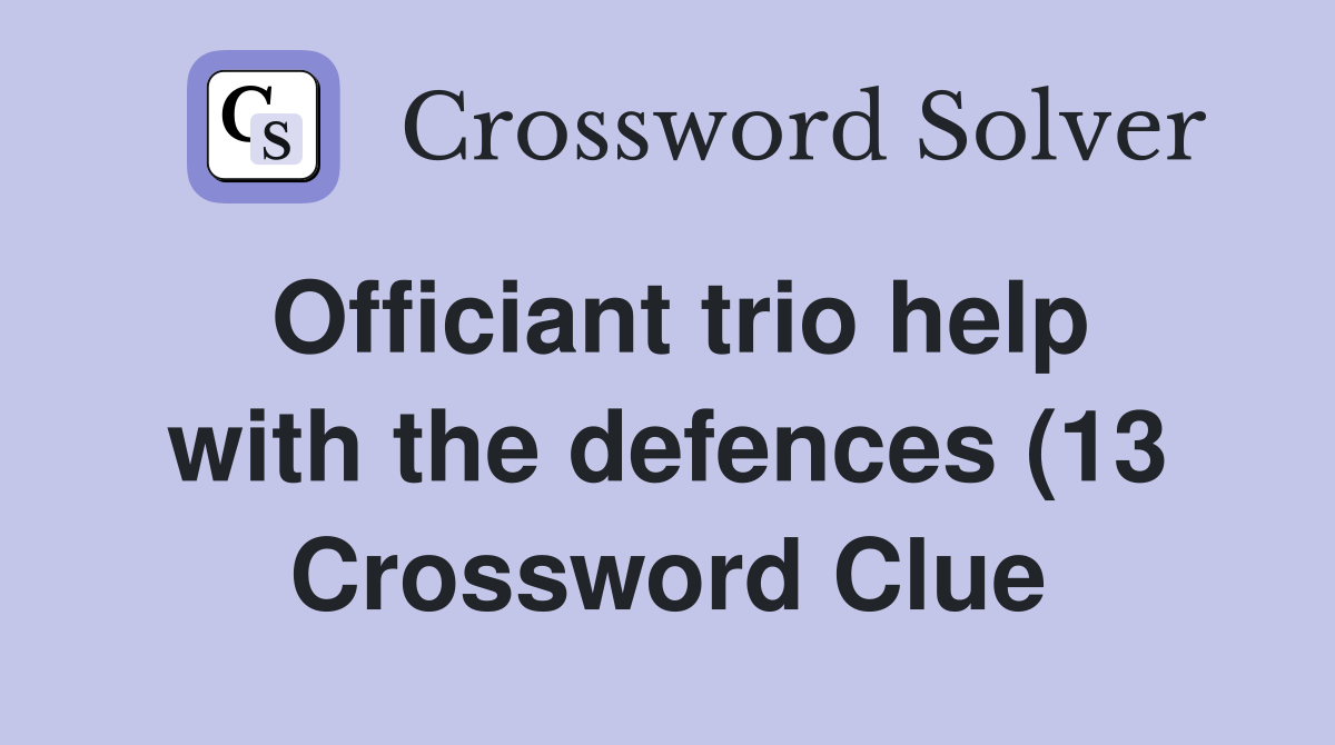 Officiant trio help with the defences (13) Crossword Clue Answers Officiant trio help with the defences (13) Crossword Clue Answers