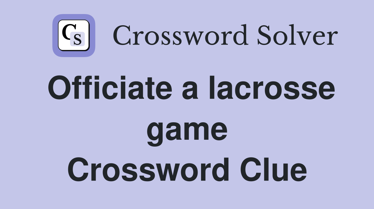 Officiate a lacrosse game Crossword Clue