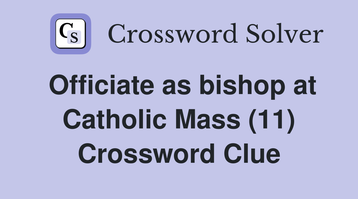 Officiate as bishop at Catholic Mass (11) Crossword Clue