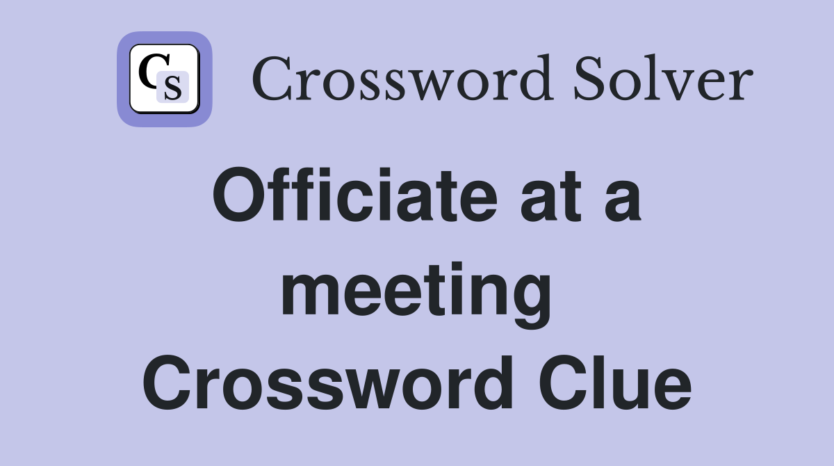 Officiate at a meeting Crossword Clue