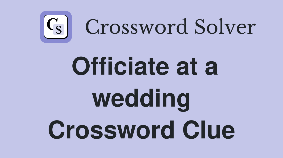 Officiate at a wedding Crossword Clue