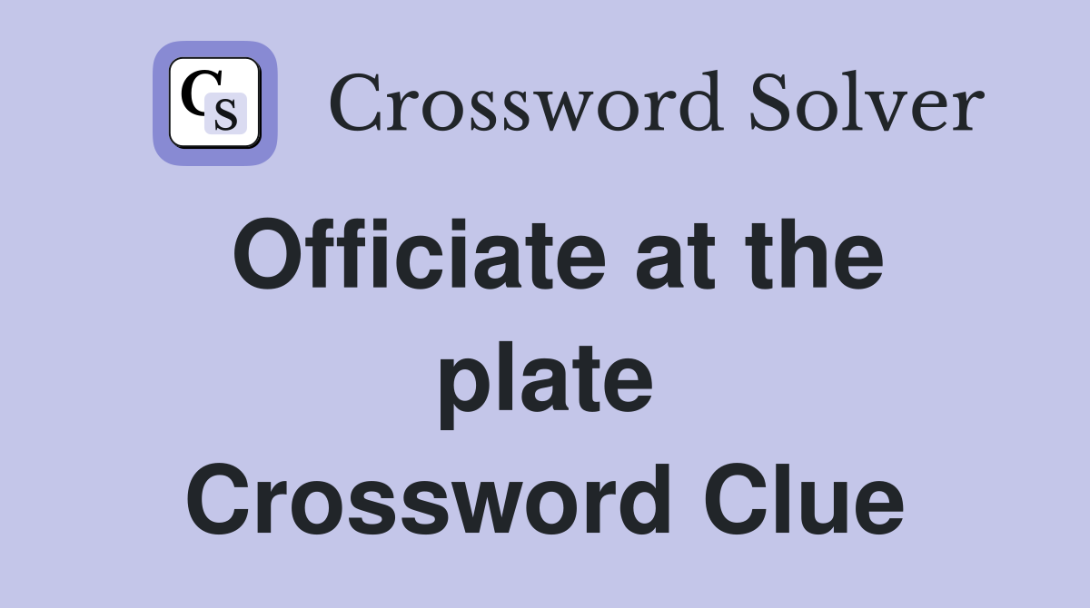 Officiate at the plate Crossword Clue
