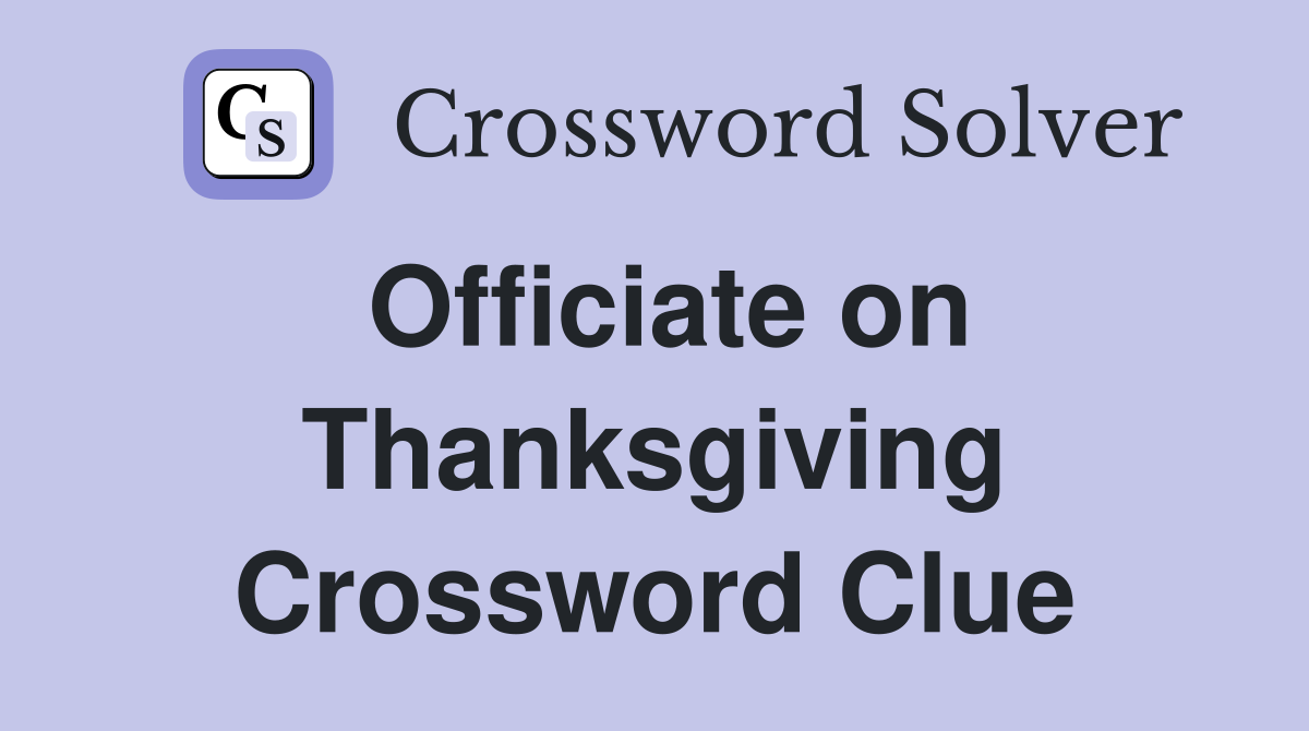 Officiate on Thanksgiving Crossword Clue
