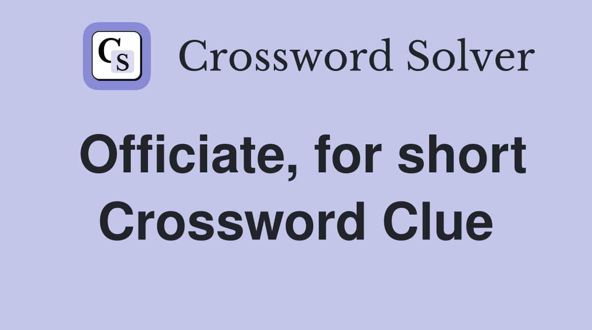 Officiate, for short Crossword Clue