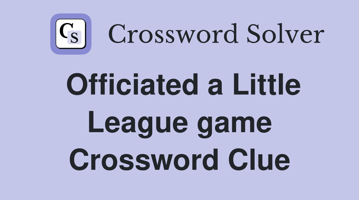 Officiated a Little League game Crossword Clue