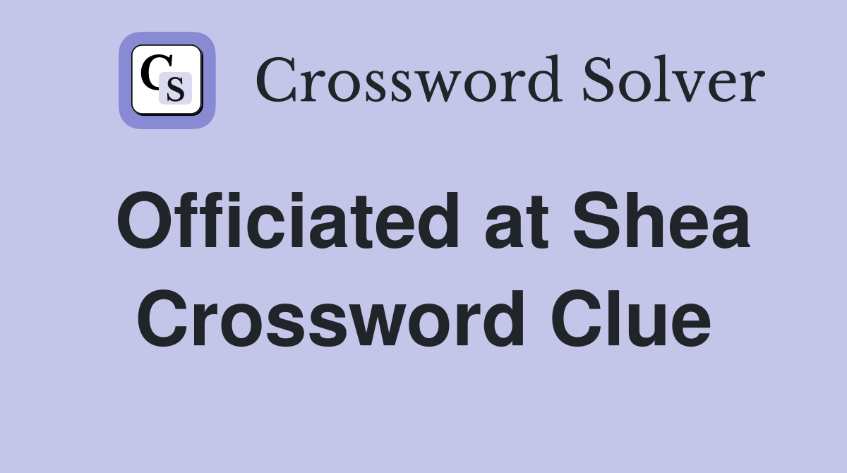 Officiated at Shea Crossword Clue