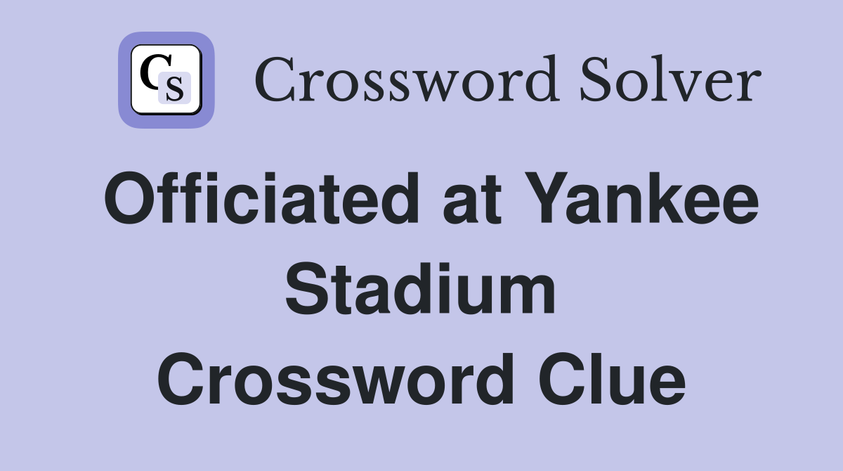 Officiated at Yankee Stadium Crossword Clue