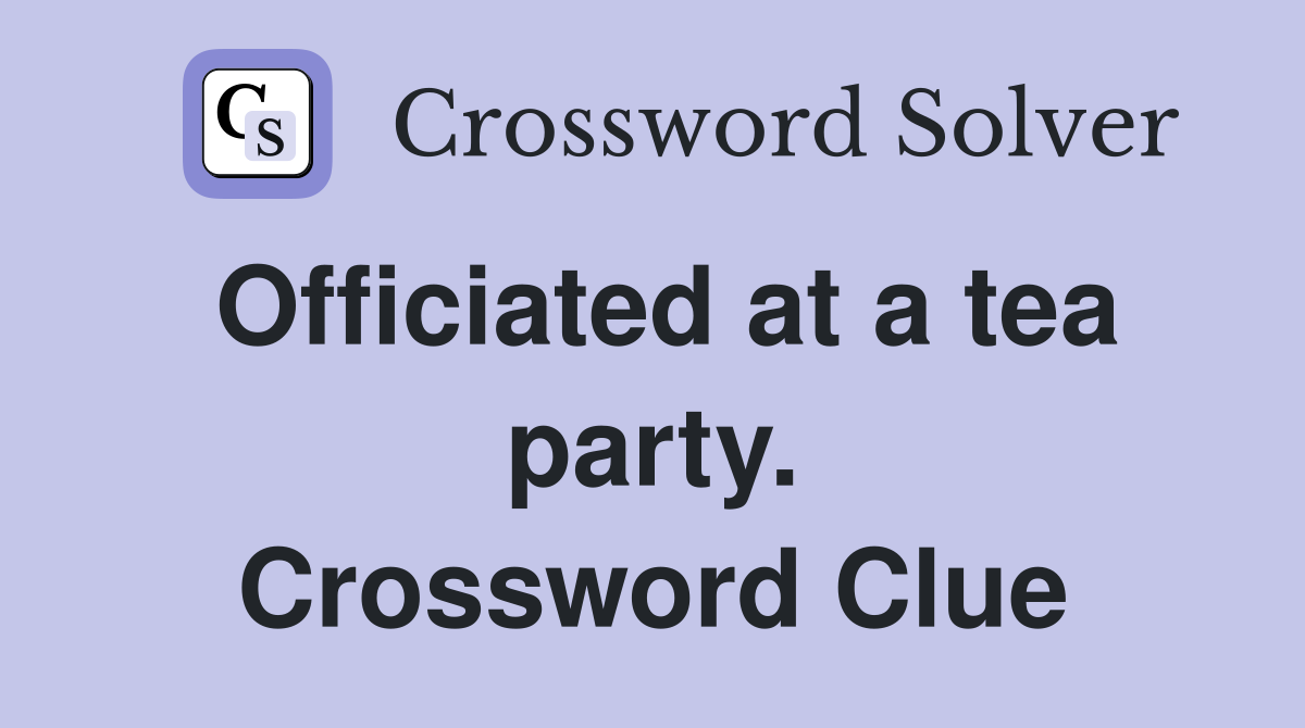 Officiated at a tea party. Crossword Clue