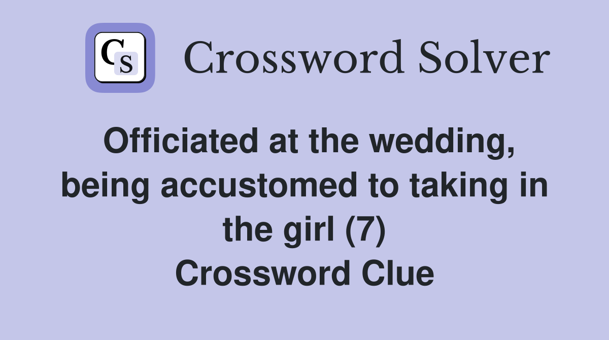 Officiated at the wedding, being accustomed to taking in the girl (7) Crossword Clue