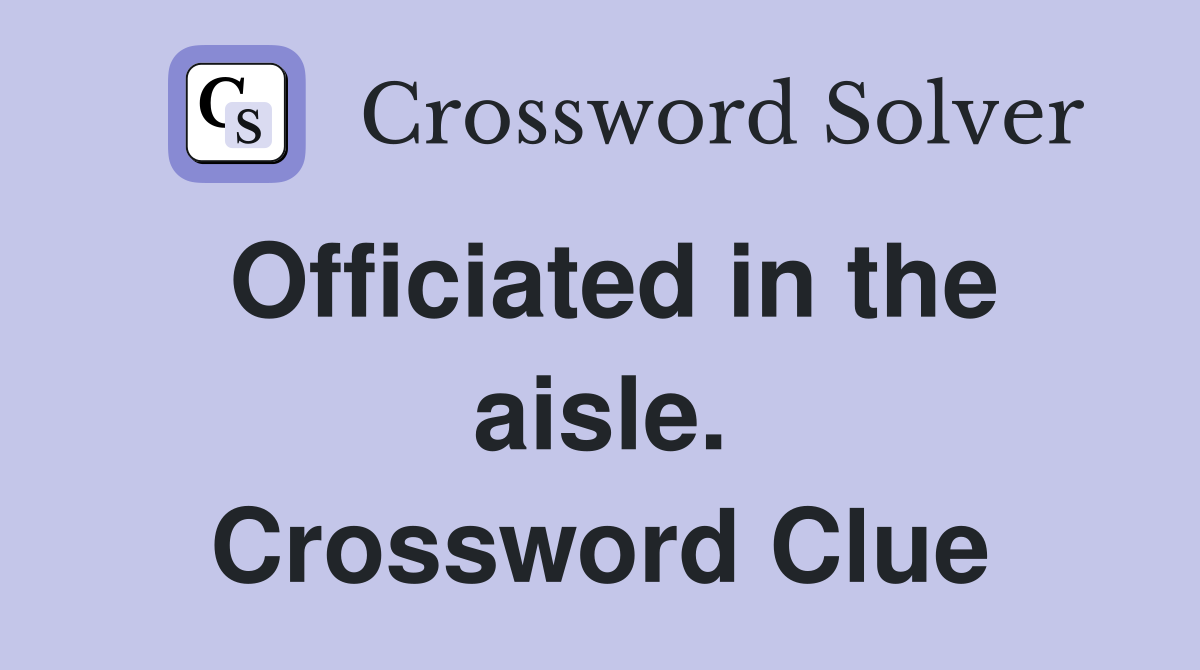 Officiated in the aisle. Crossword Clue