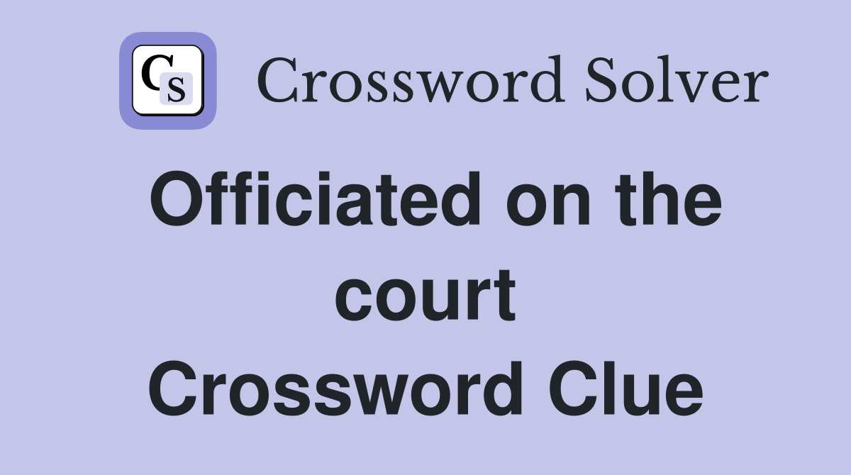 Officiated on the court Crossword Clue