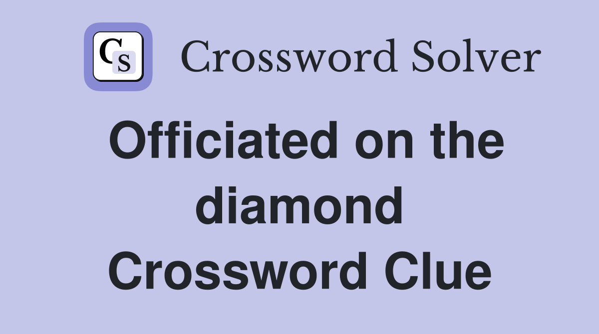 Officiated on the diamond Crossword Clue
