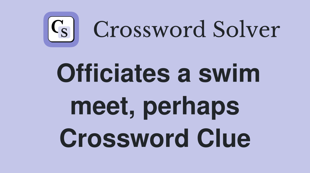 Officiates a swim meet, perhaps Crossword Clue