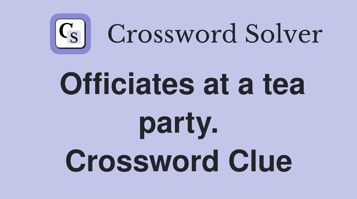 Officiates at a tea party. Crossword Clue