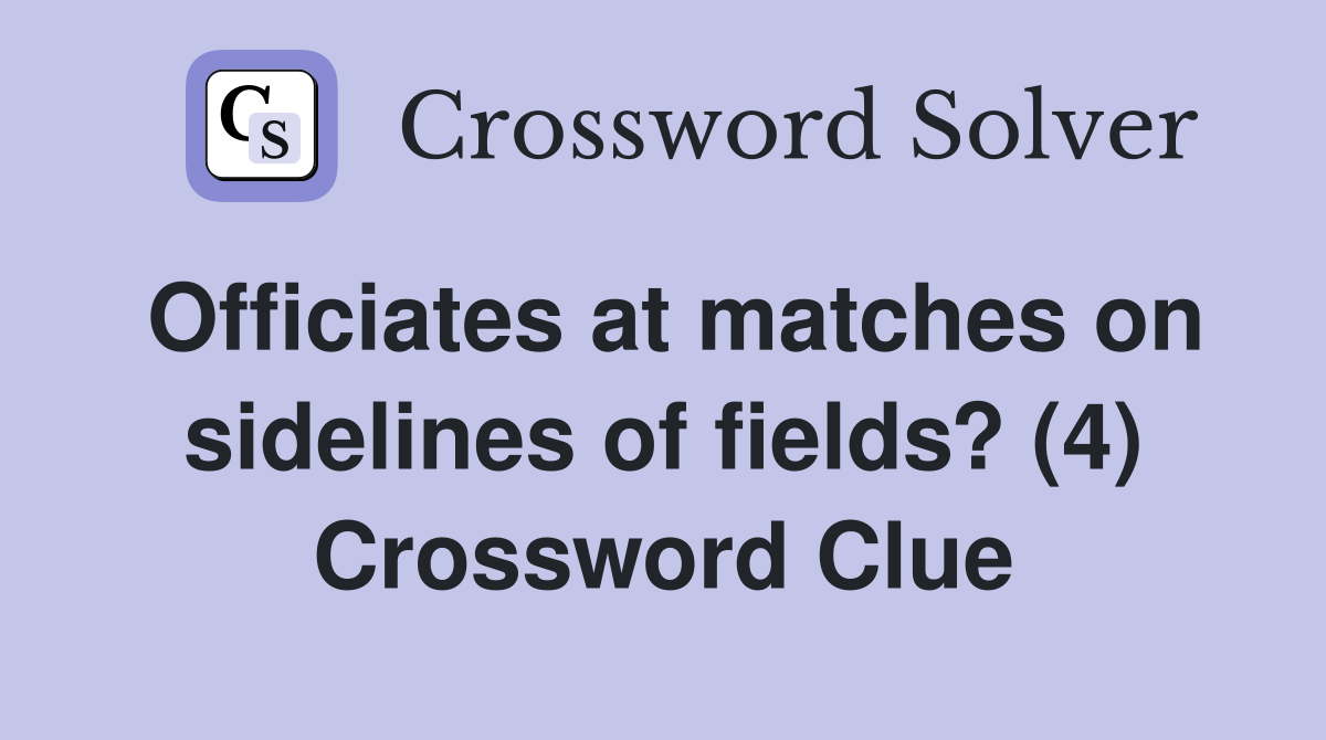Officiates at matches on sidelines of fields? (4) Crossword Clue