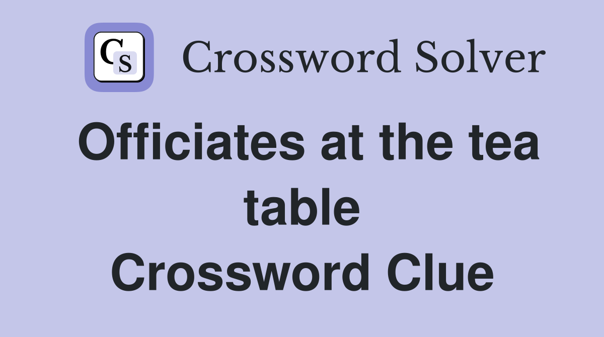 Officiates at the tea table Crossword Clue