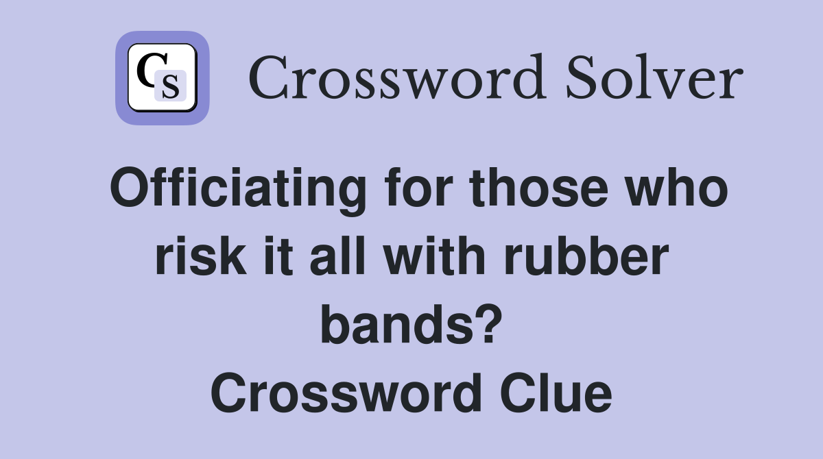 Officiating for those who risk it all with rubber bands? Crossword Clue