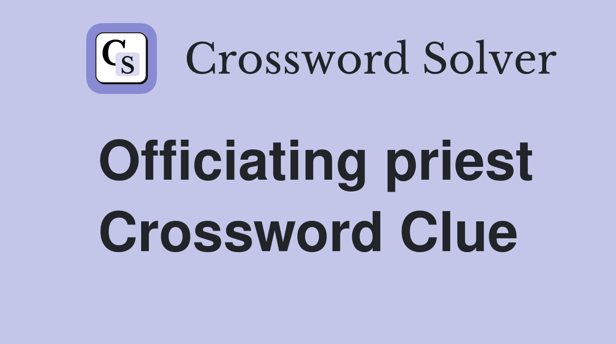 Officiating priest Crossword Clue