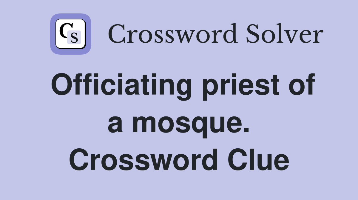 Officiating priest of a mosque. Crossword Clue