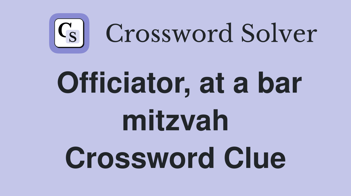 Officiator, at a bar mitzvah Crossword Clue