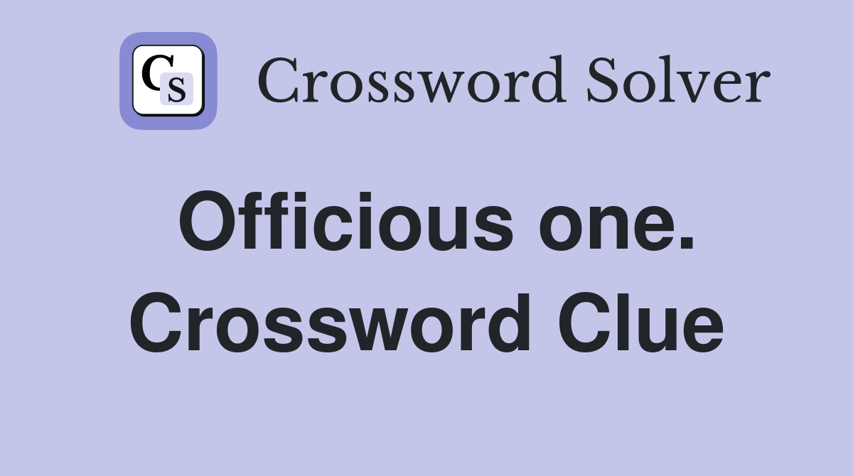 Officious one. Crossword Clue
