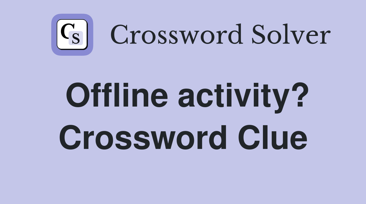 Offline activity? Crossword Clue