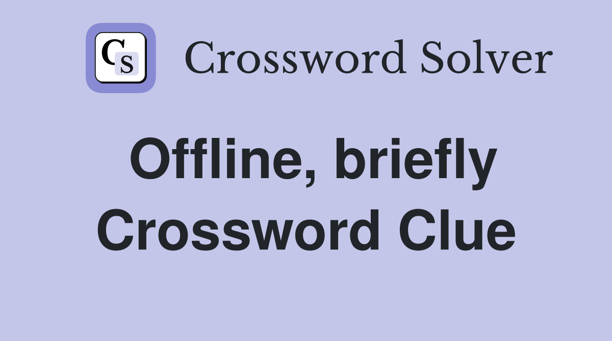 Offline, briefly Crossword Clue