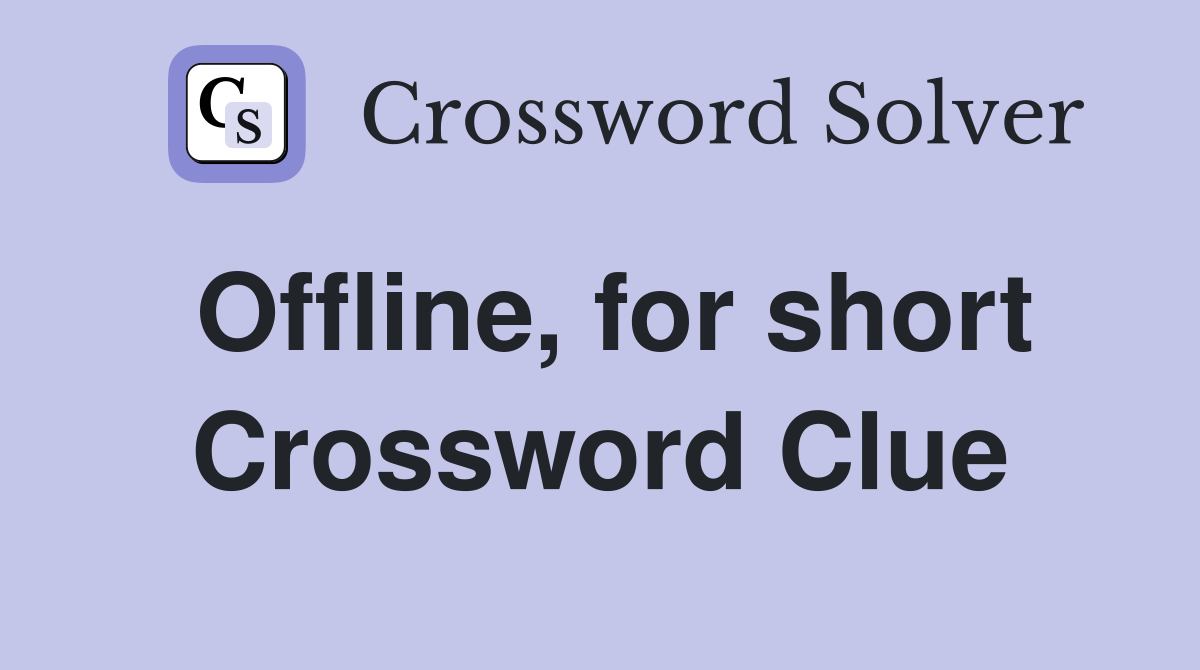 Offline, for short Crossword Clue