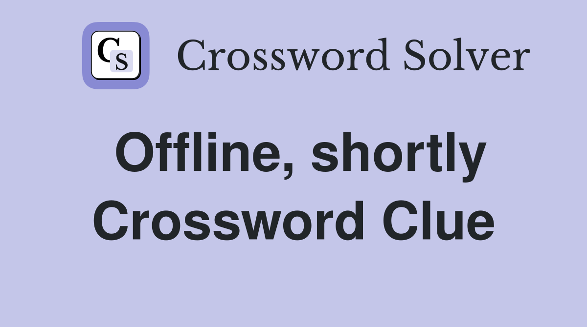 Offline, shortly Crossword Clue