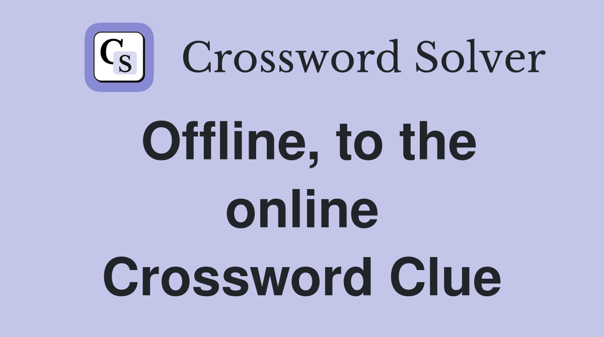 Offline, to the online Crossword Clue