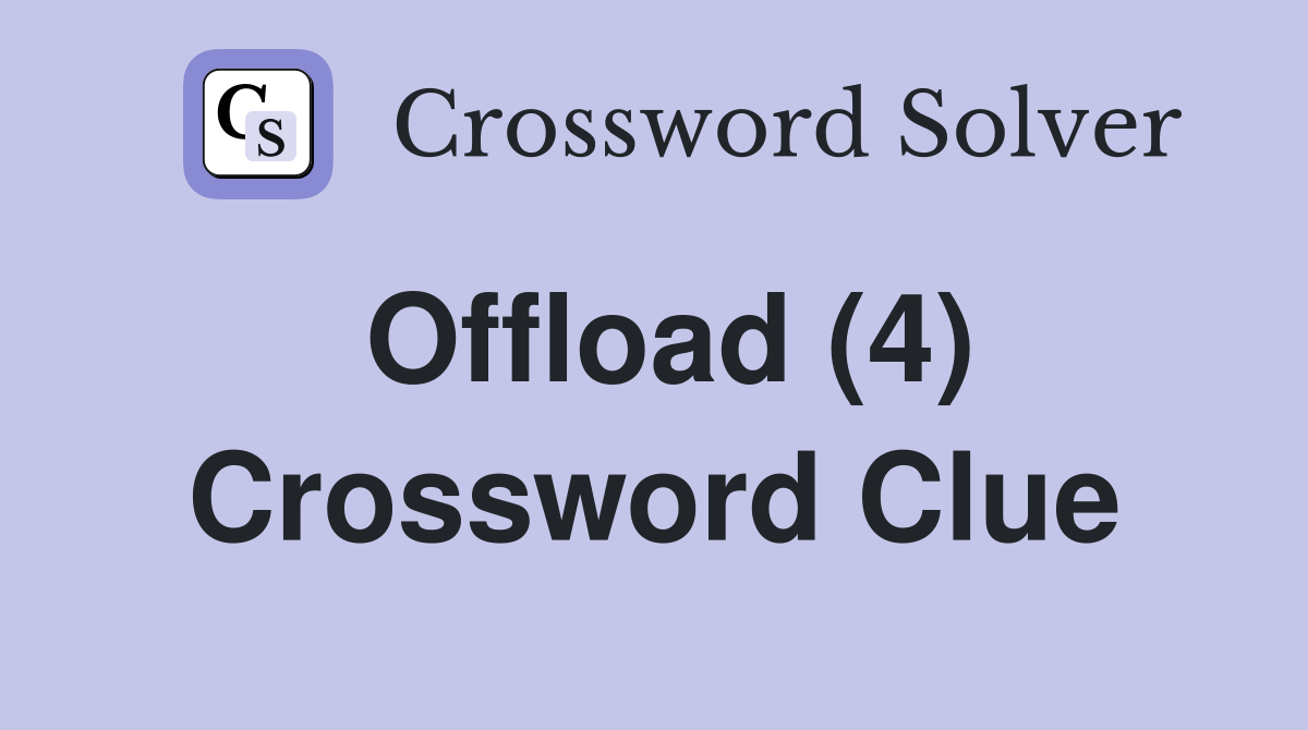 Offload (4) Crossword Clue