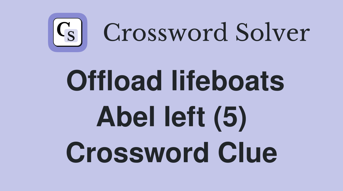 Offload lifeboats Abel left (5) Crossword Clue